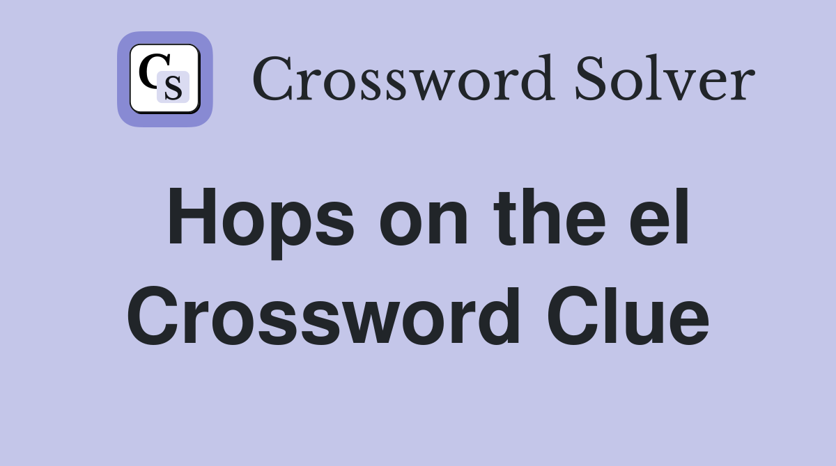 Hops on the el Crossword Clue