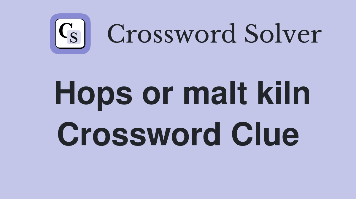 Hops or malt kiln Crossword Clue