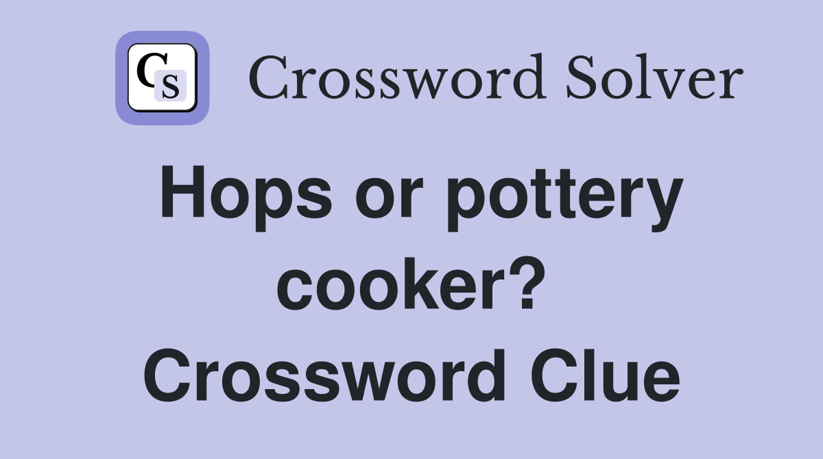 Hops or pottery cooker? Crossword Clue