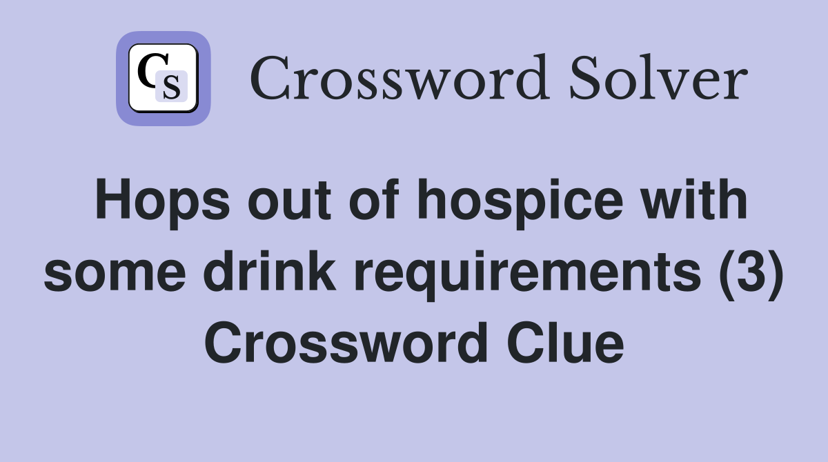 Hops out of hospice with some drink requirements (3) Crossword Clue