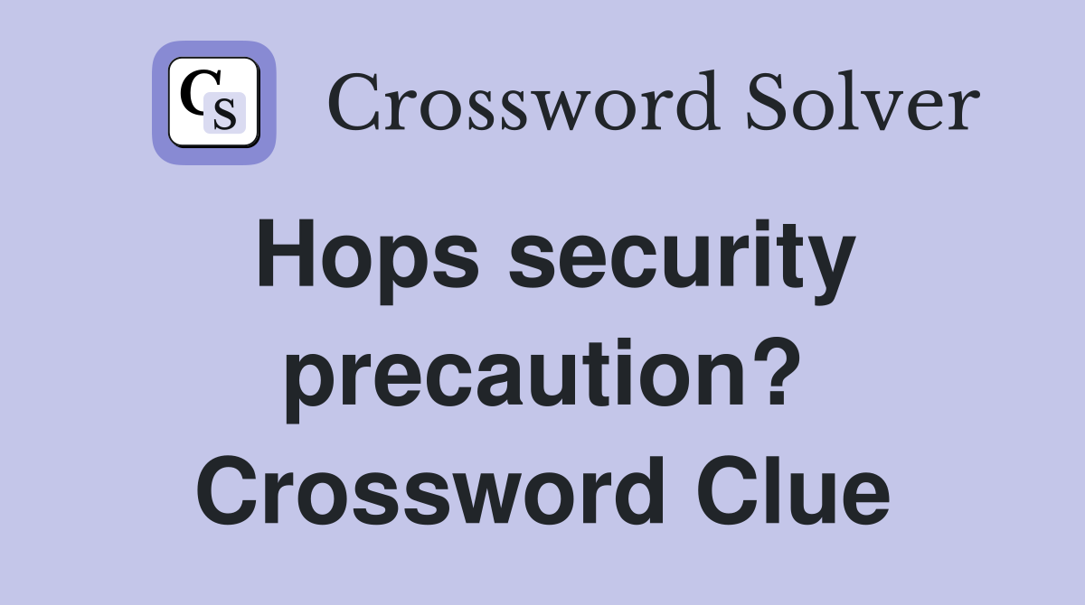 Hops security precaution? Crossword Clue