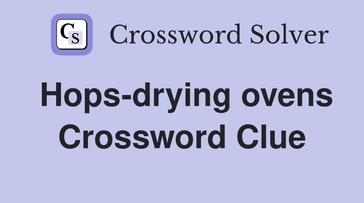 Hops-drying ovens Crossword Clue