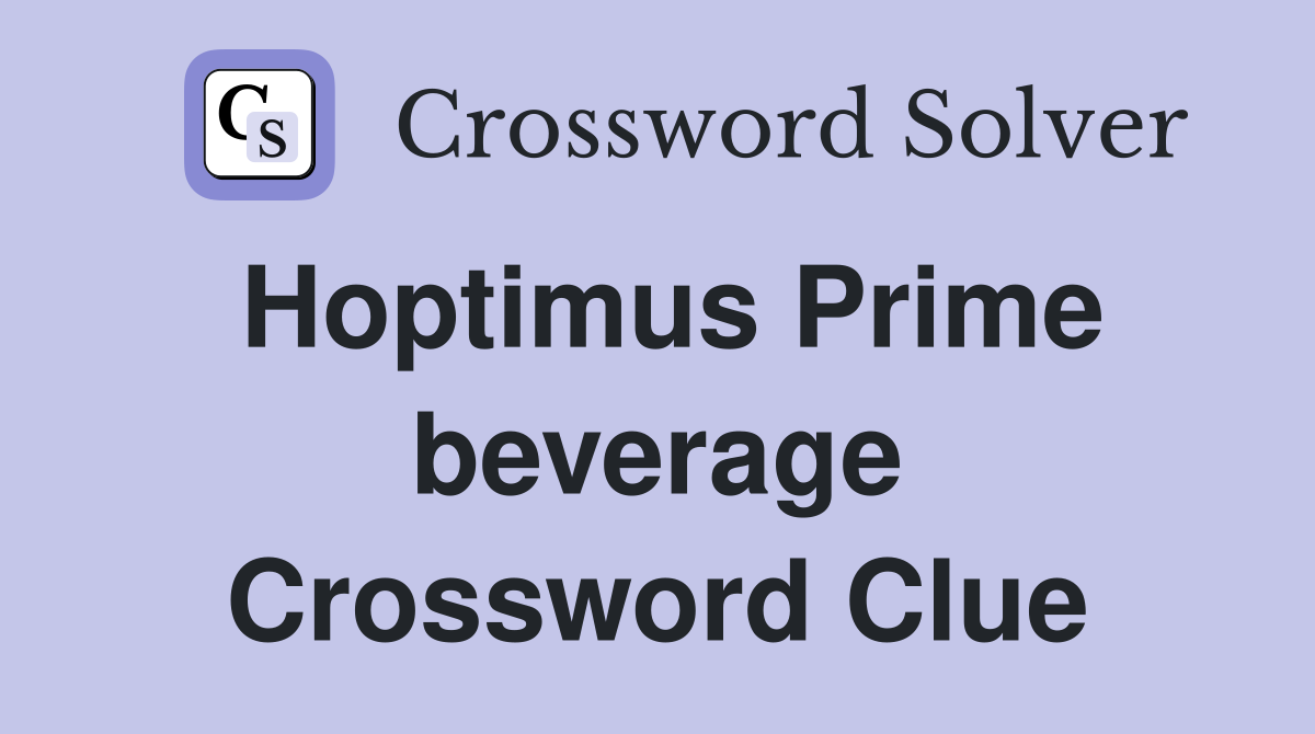 Hoptimus Prime beverage Crossword Clue