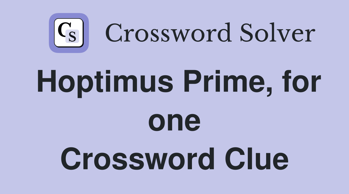 Hoptimus Prime, for one Crossword Clue