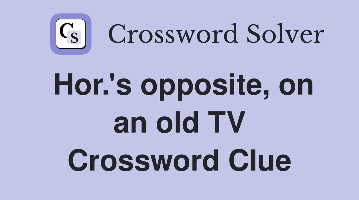 Hor.'s opposite, on an old TV Crossword Clue