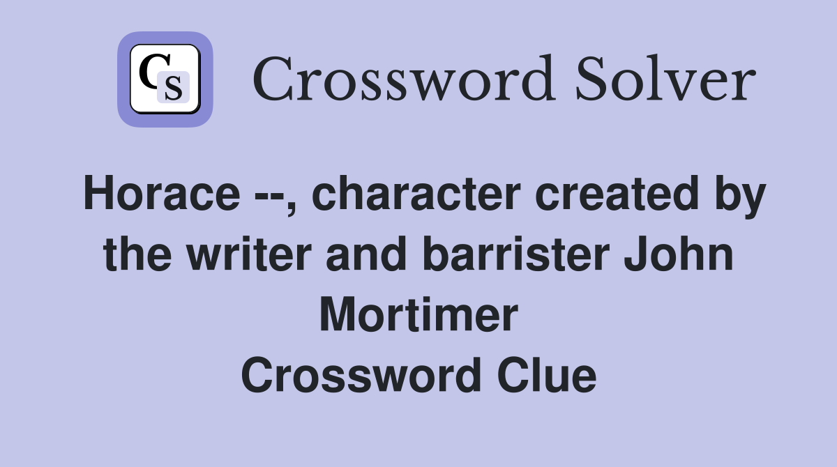 Horace --, character created by the writer and barrister John Mortimer Crossword Clue