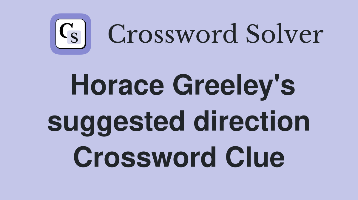 Horace Greeley's suggested direction Crossword Clue