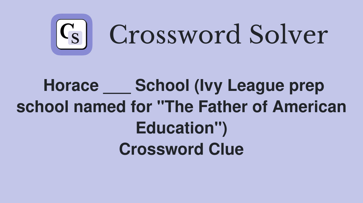 Horace ___ School (Ivy League prep school named for "The Father of American Education") Crossword Clue