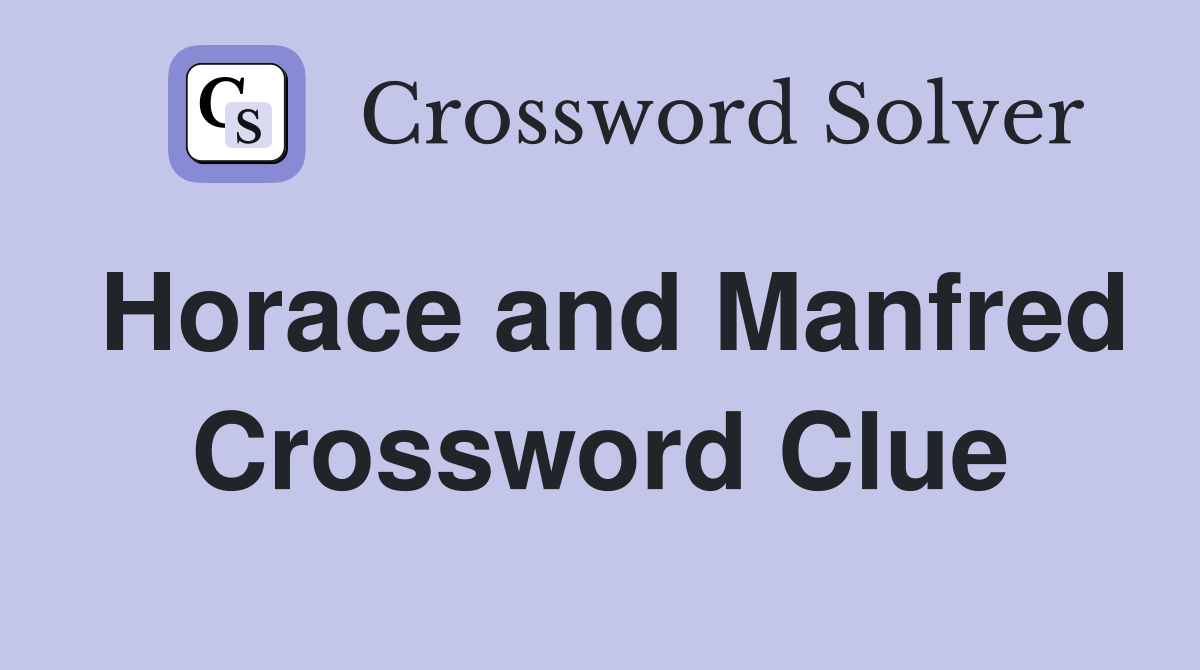 Horace and Manfred Crossword Clue