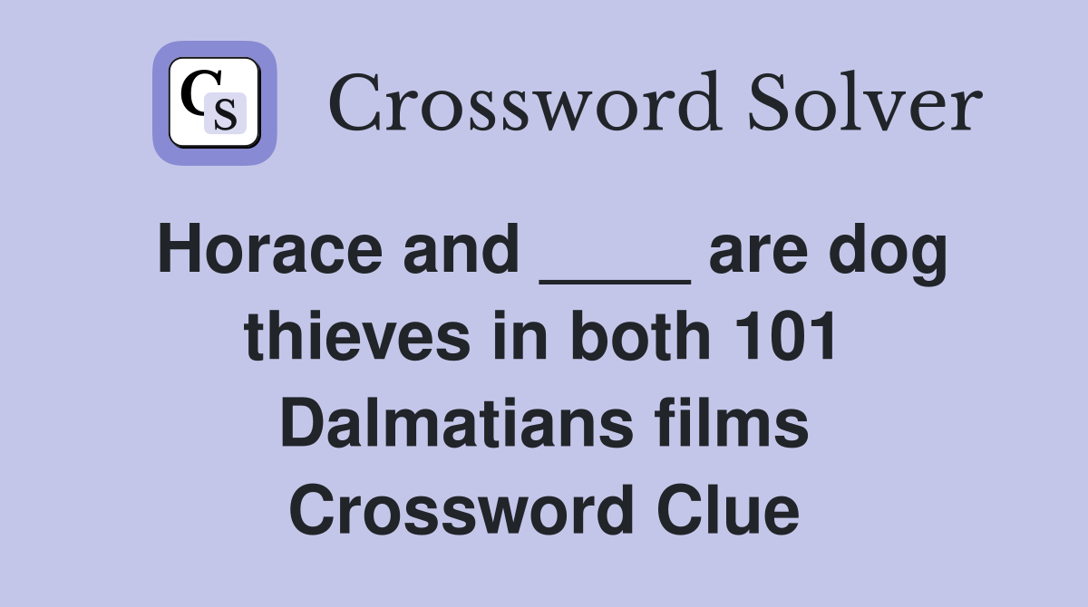Horace and ____ are dog thieves in both 101 Dalmatians films Crossword Clue