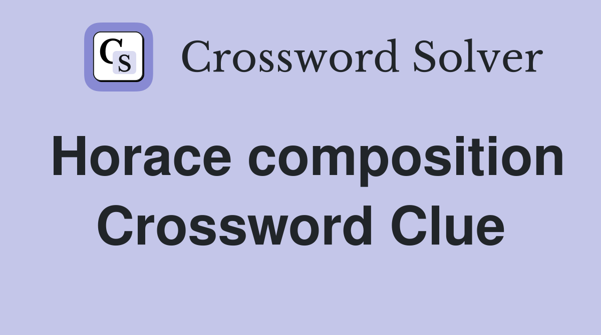 Horace composition Crossword Clue