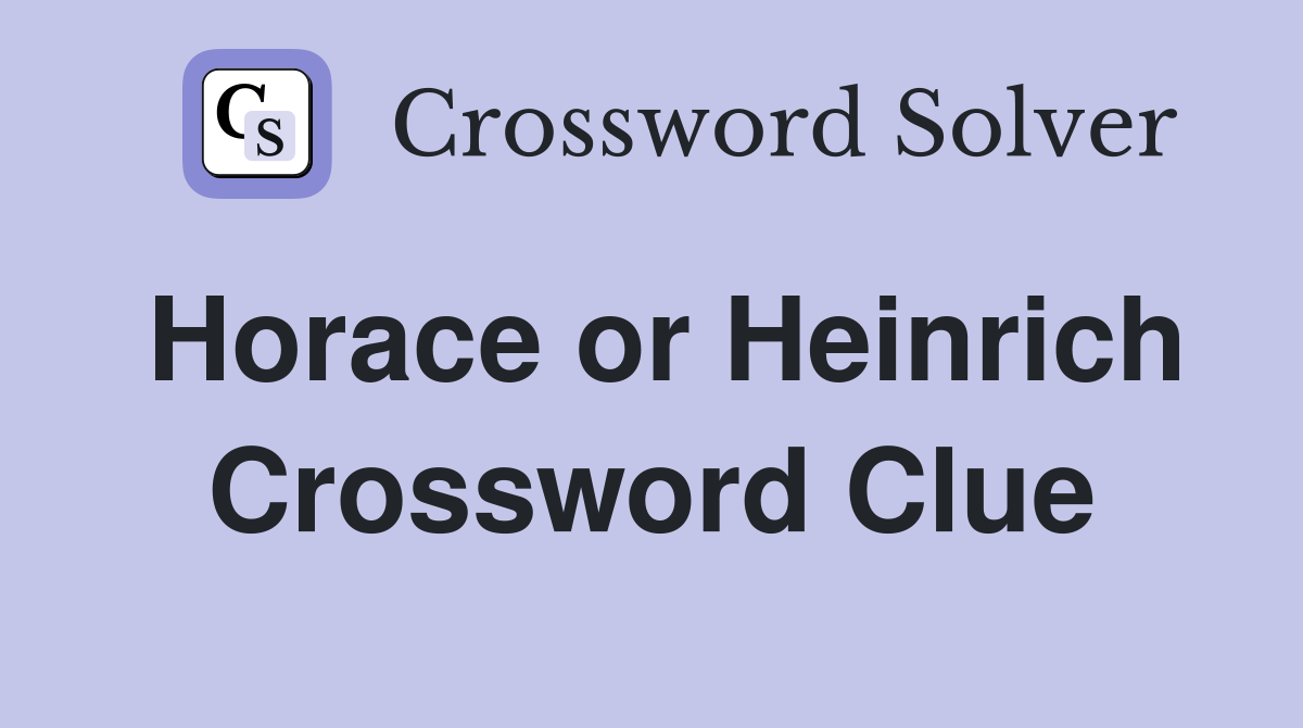 Horace or Heinrich Crossword Clue
