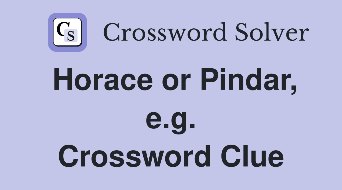 Horace or Pindar, e.g. Crossword Clue