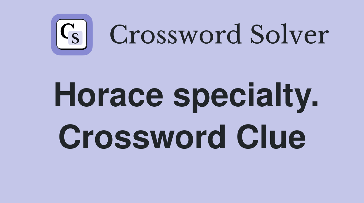 Horace specialty. Crossword Clue