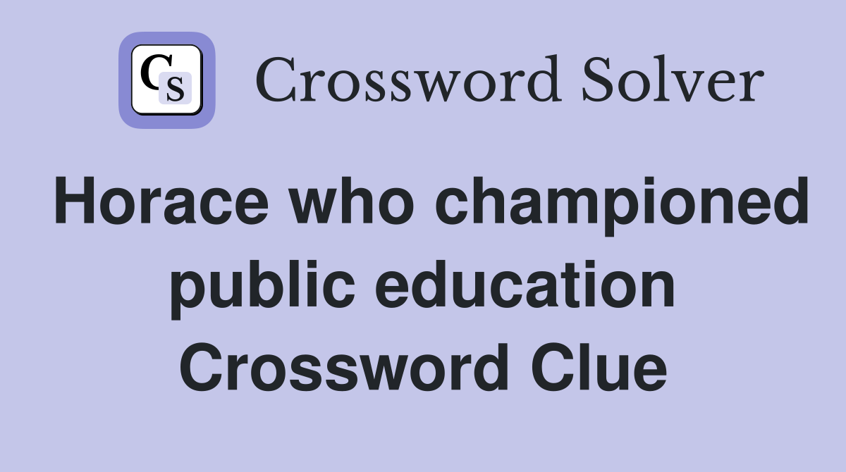 Horace who championed public education Crossword Clue