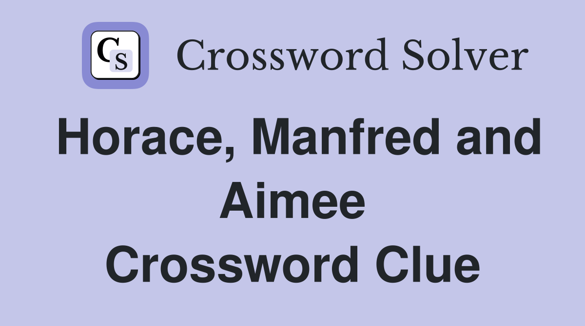 Horace, Manfred and Aimee Crossword Clue