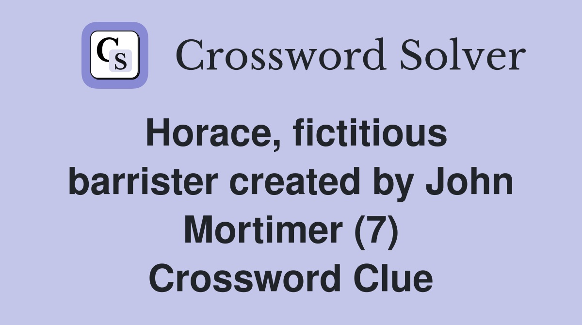 Horace, fictitious barrister created by John Mortimer (7) Crossword Clue