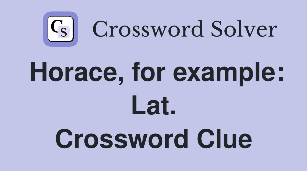 Horace, for example: Lat. Crossword Clue