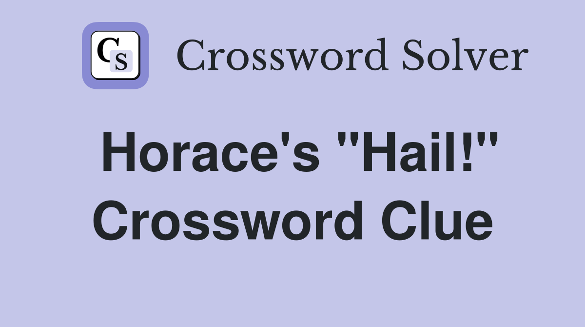 Horace's "Hail!" Crossword Clue