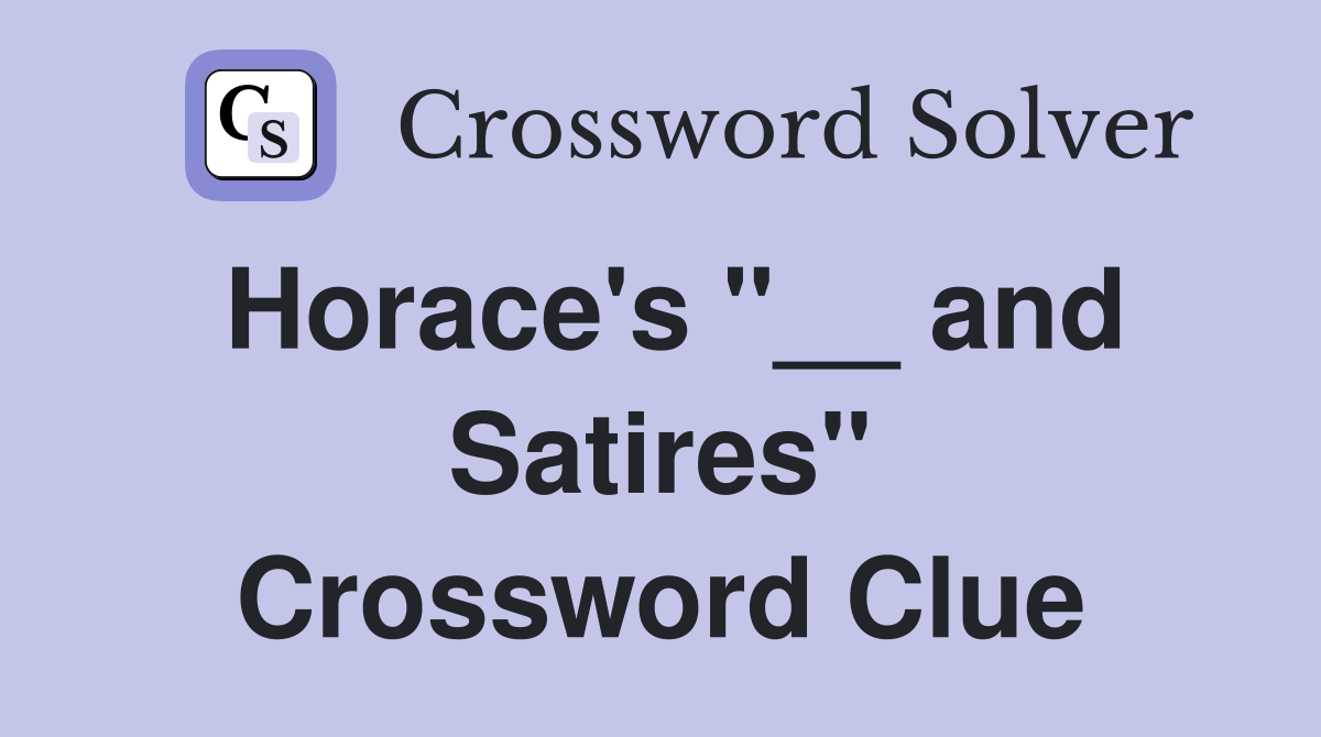 Horace's "__ and Satires" Crossword Clue