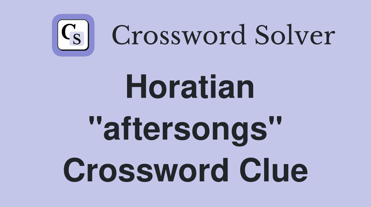 Horatian "aftersongs" Crossword Clue