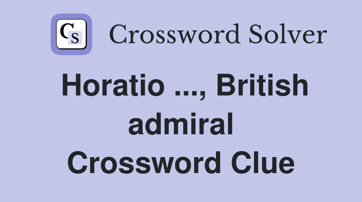 Horatio ..., British admiral Crossword Clue