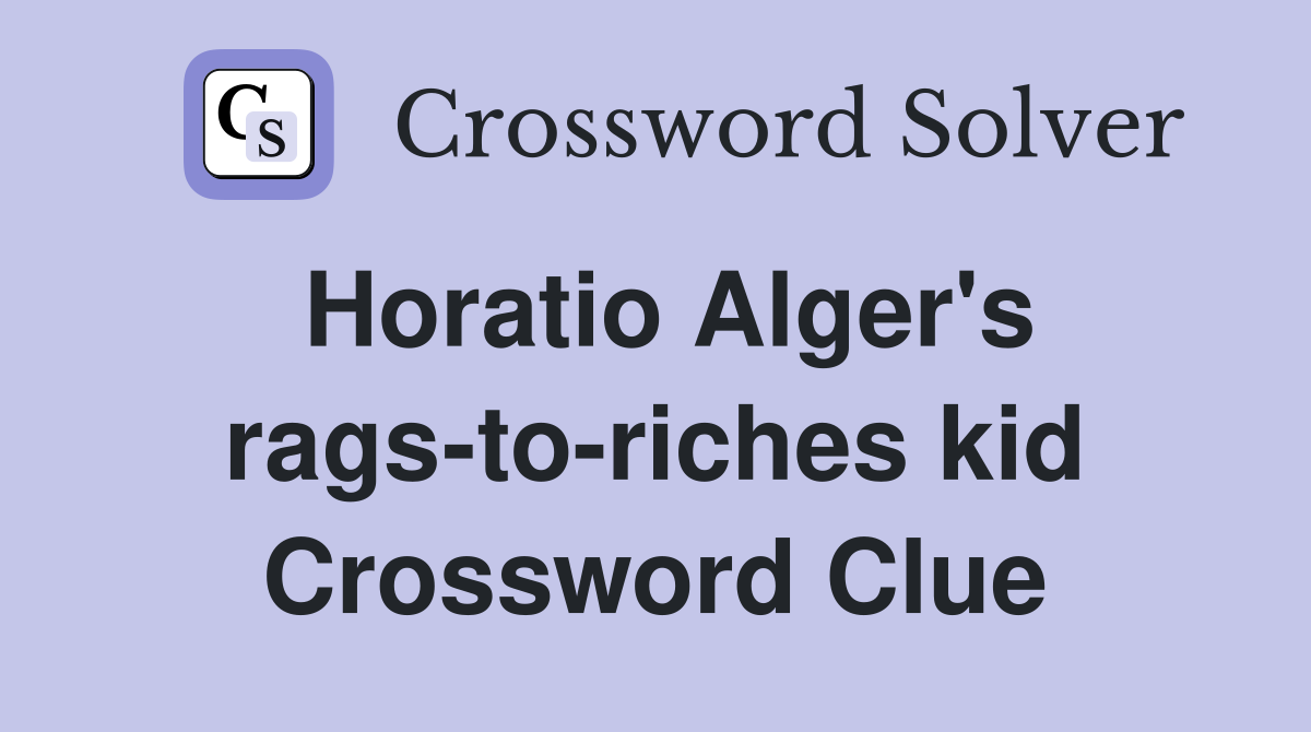 Horatio Alger's rags-to-riches kid Crossword Clue