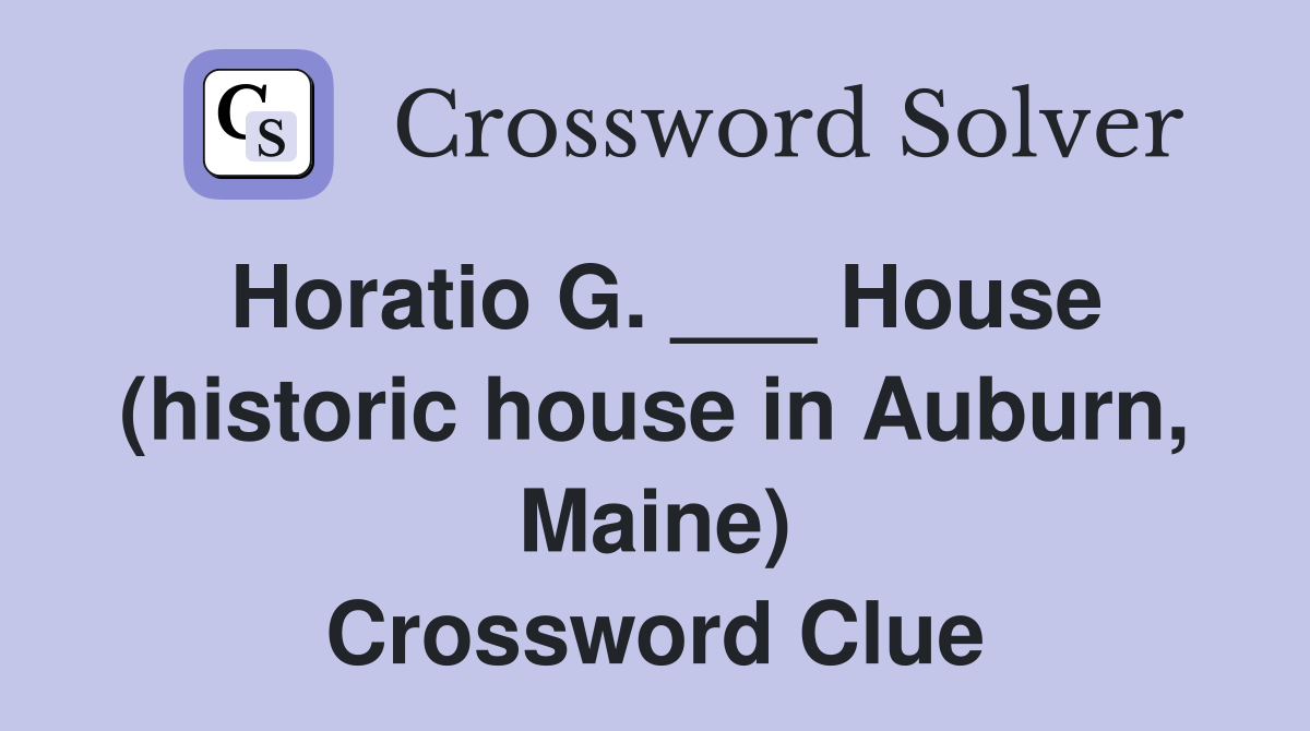 Horatio G. ___ House (historic house in Auburn, Maine) Crossword Clue