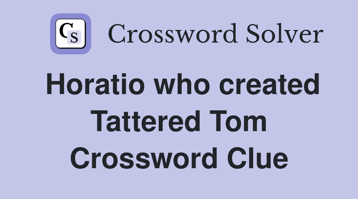 Horatio who created Tattered Tom Crossword Clue