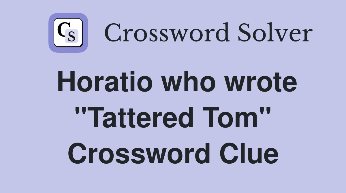 Horatio who wrote "Tattered Tom" Crossword Clue
