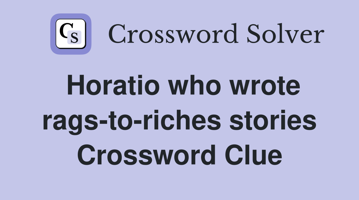 Horatio who wrote rags-to-riches stories Crossword Clue