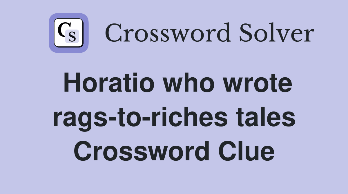 Horatio who wrote rags-to-riches tales Crossword Clue