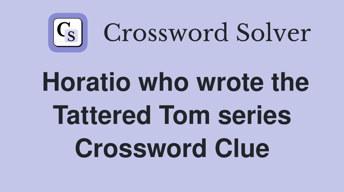 Horatio who wrote the Tattered Tom series Crossword Clue