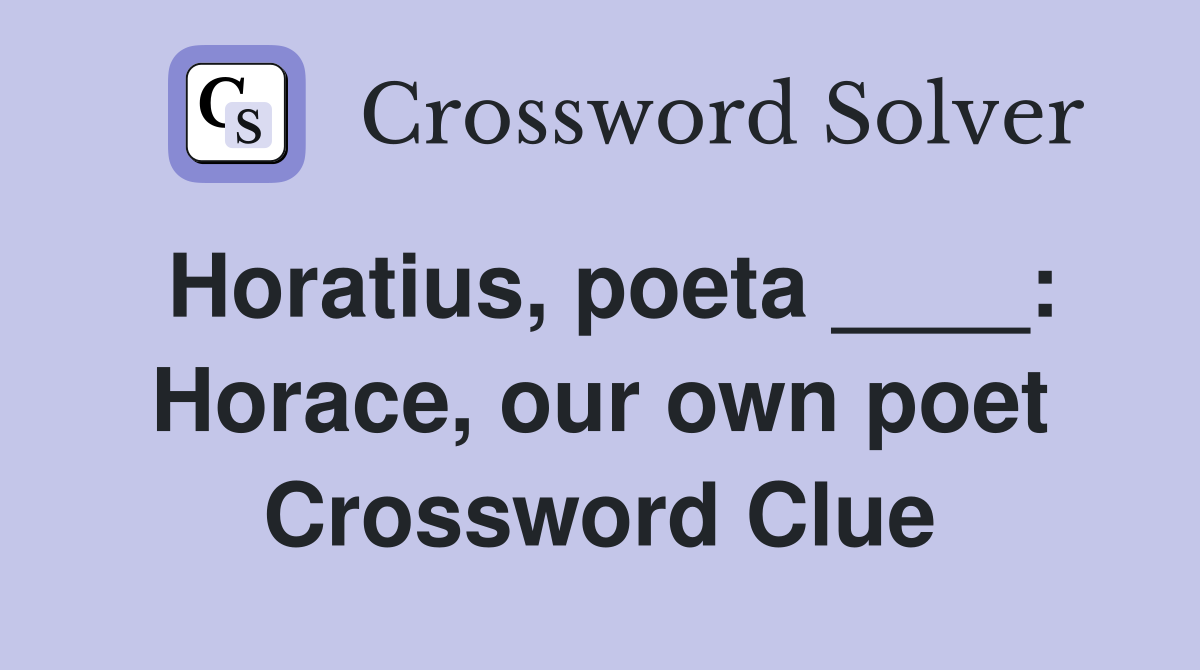 Horatius, poeta ____: Horace, our own poet Crossword Clue