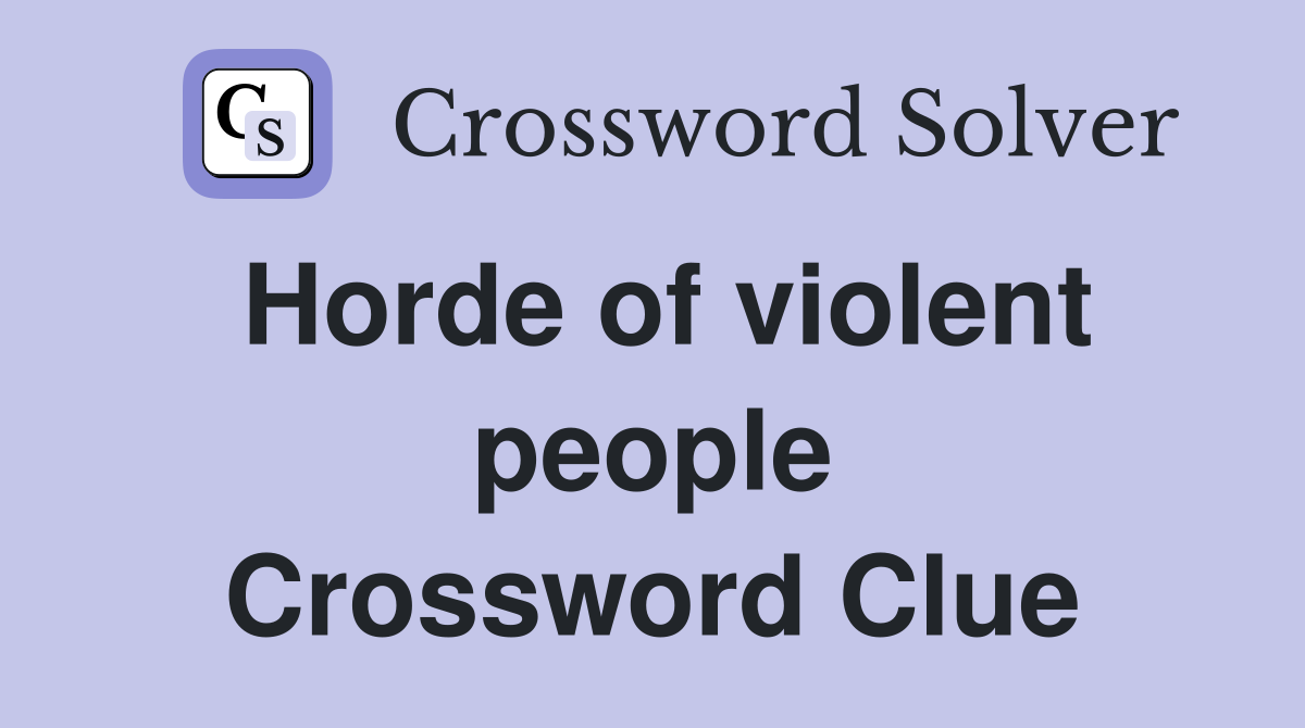 Horde of violent people Crossword Clue