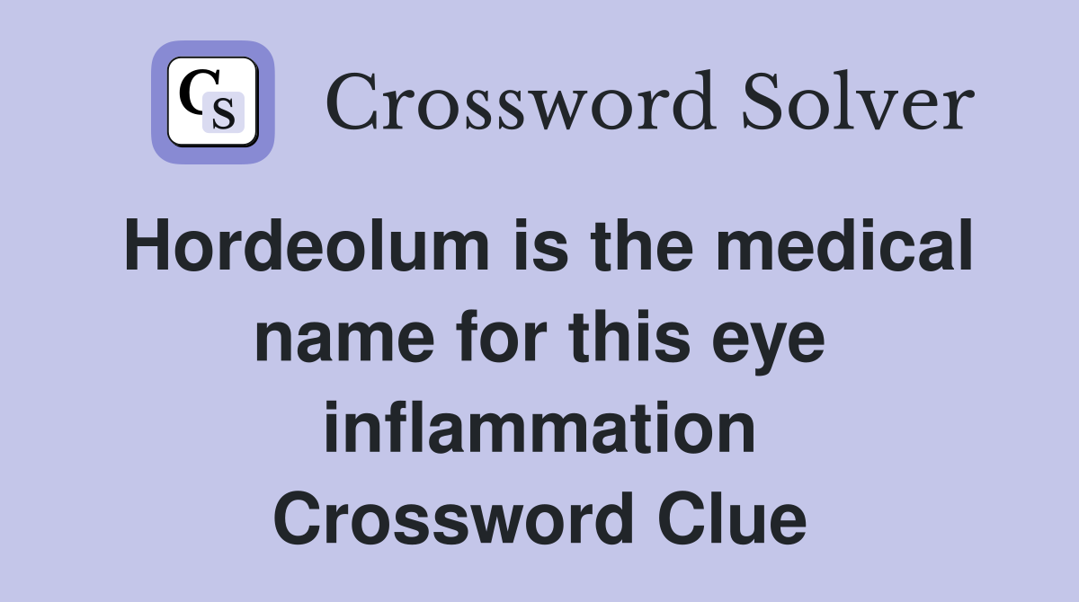 Hordeolum is the medical name for this eye inflammation Crossword Clue