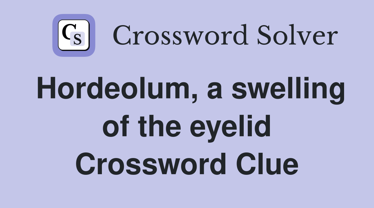 Hordeolum, a swelling of the eyelid Crossword Clue