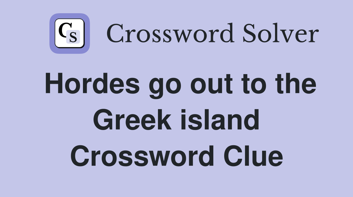 Hordes go out to the Greek island Crossword Clue