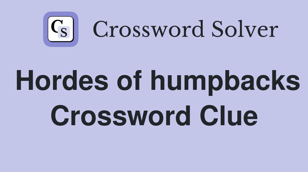 Hordes of humpbacks Crossword Clue