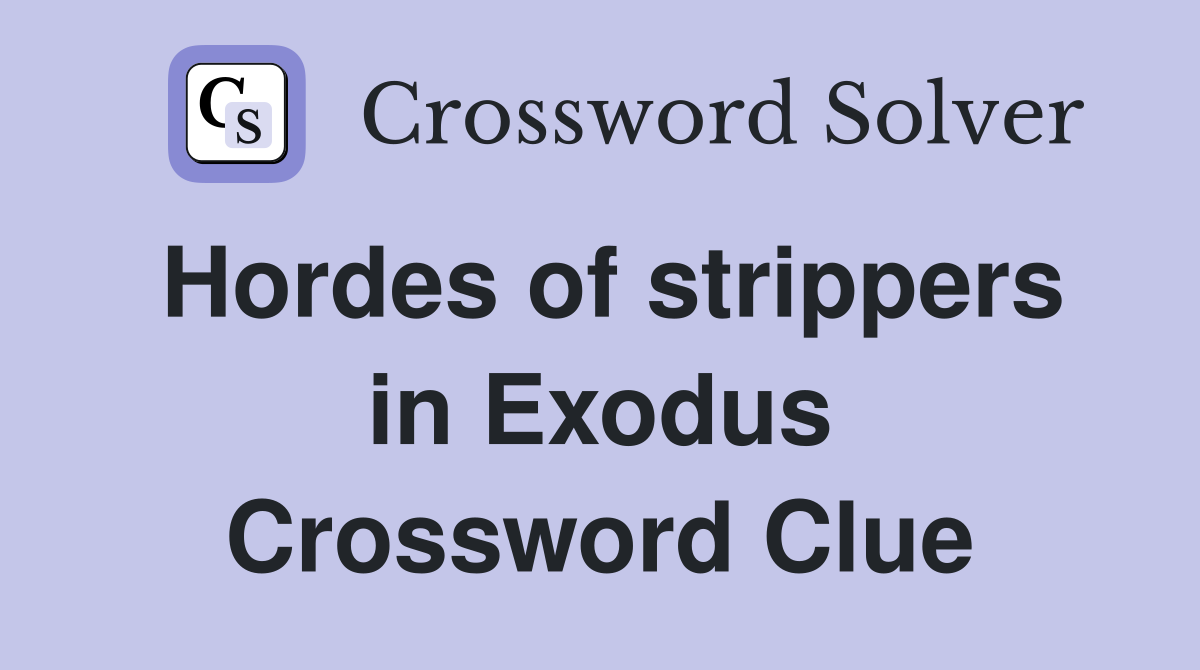 Hordes of strippers in Exodus Crossword Clue
