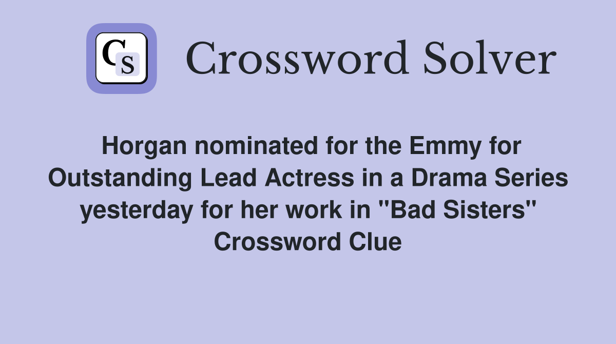 Horgan nominated for the Emmy for Outstanding Lead Actress in a Drama Series yesterday for her work in "Bad Sisters" Crossword Clue