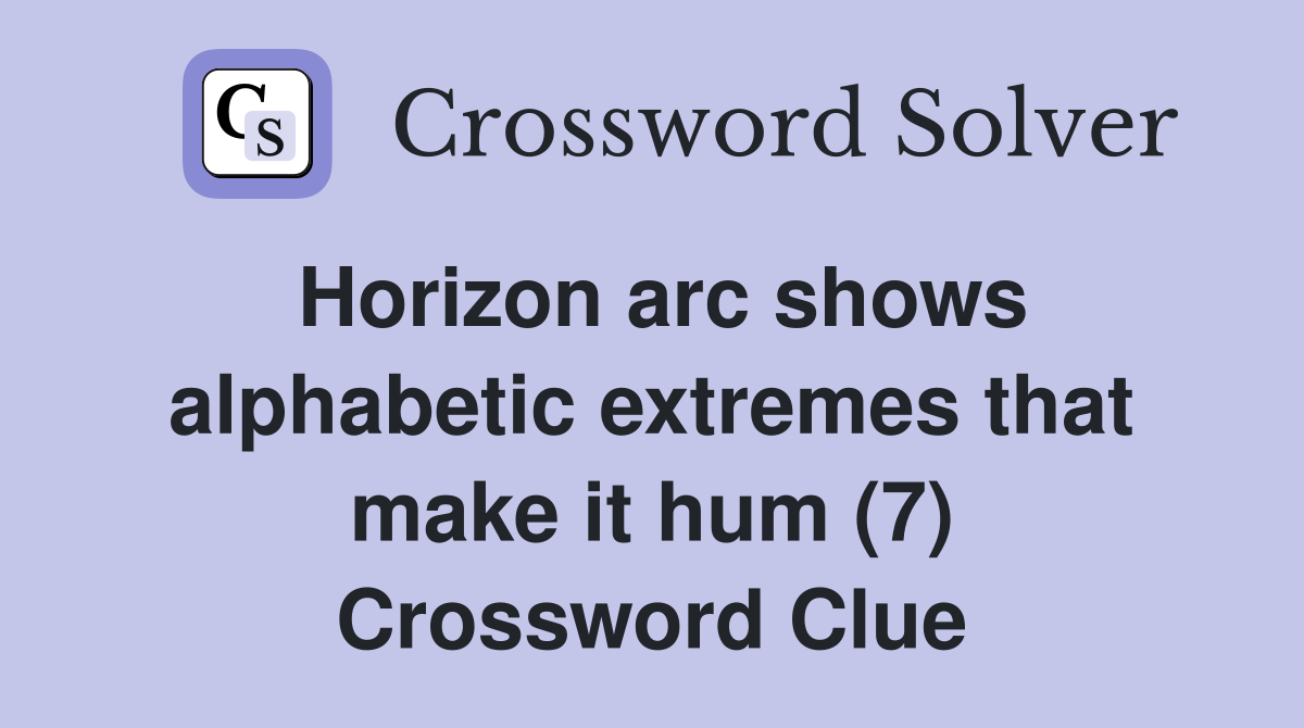 Horizon arc shows alphabetic extremes that make it hum (7) Crossword Clue