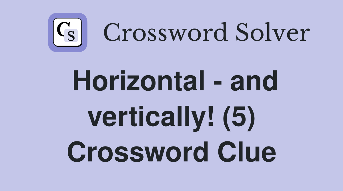 Horizontal - and vertically! (5) Crossword Clue
