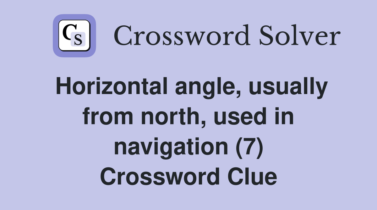 Horizontal angle, usually from north, used in navigation (7) Crossword Clue