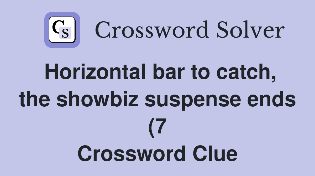 Horizontal bar to catch, the showbiz suspense ends (7 Crossword Clue