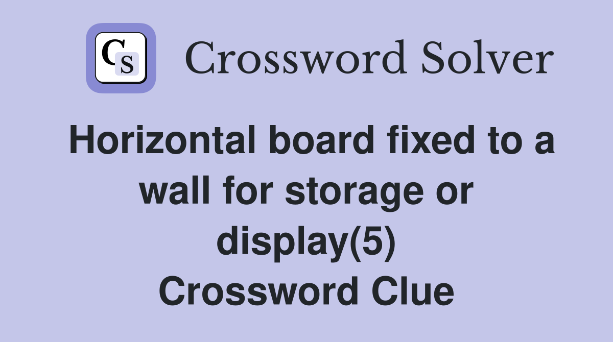 Horizontal board fixed to a wall for storage or display(5) Crossword Clue