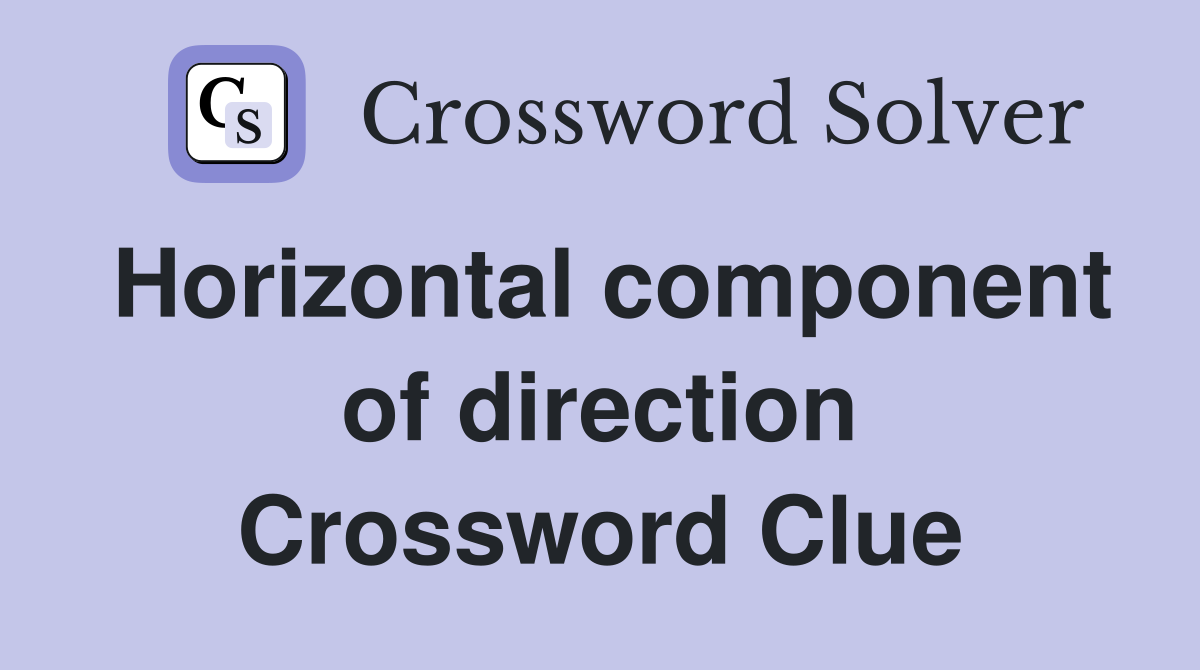 Horizontal component of direction Crossword Clue