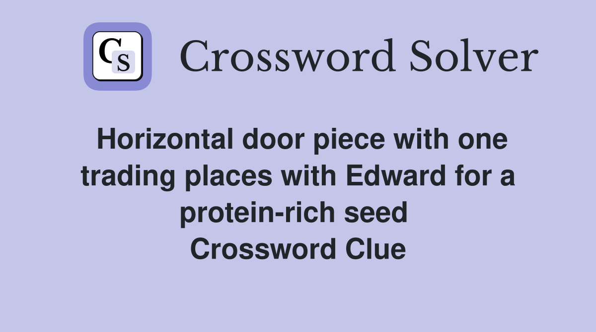 Horizontal door piece with one trading places with Edward for a protein-rich seed  Crossword Clue