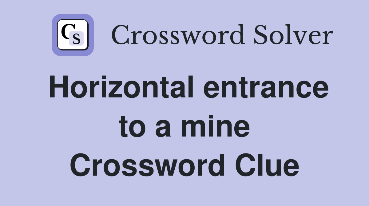 Horizontal entrance to a mine Crossword Clue