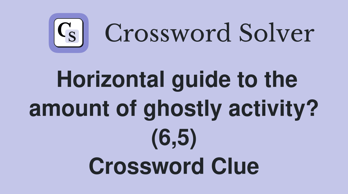 Horizontal guide to the amount of ghostly activity? (6,5) Crossword Clue